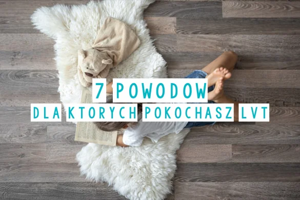 7 powodów dla których pokochasz LVT